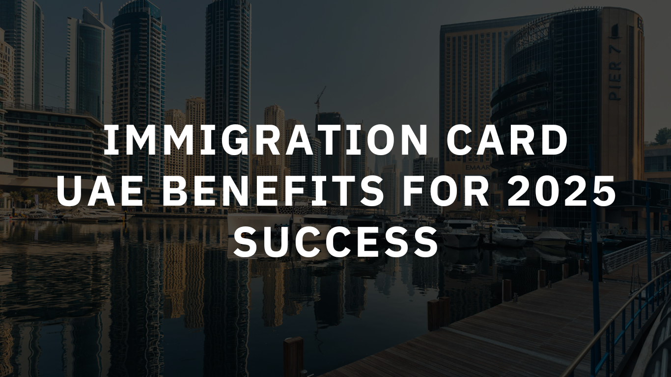 Immigration Card UAE Benefits for 2025 Success