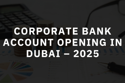 Corporate Bank Account Opening in Dubai: A Complete Guide for 2025